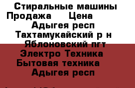 Стиральные машины.Продажа . › Цена ­ 4 000 - Адыгея респ., Тахтамукайский р-н, Яблоновский пгт Электро-Техника » Бытовая техника   . Адыгея респ.